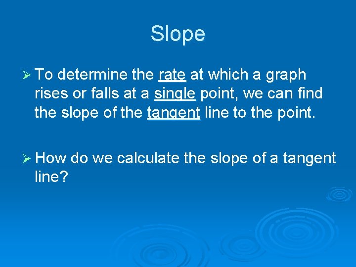 Slope Ø To determine the rate at which a graph rises or falls at