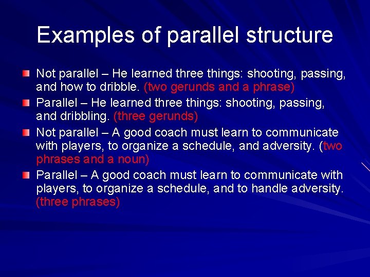 Examples of parallel structure Not parallel – He learned three things: shooting, passing, and