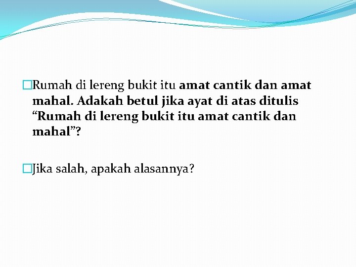 �Rumah di lereng bukit itu amat cantik dan amat mahal. Adakah betul jika ayat