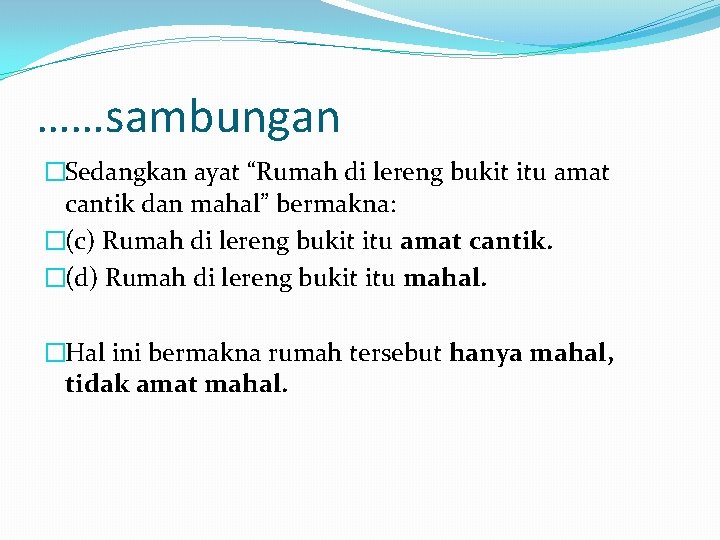 ……sambungan �Sedangkan ayat “Rumah di lereng bukit itu amat cantik dan mahal” bermakna: �(c)