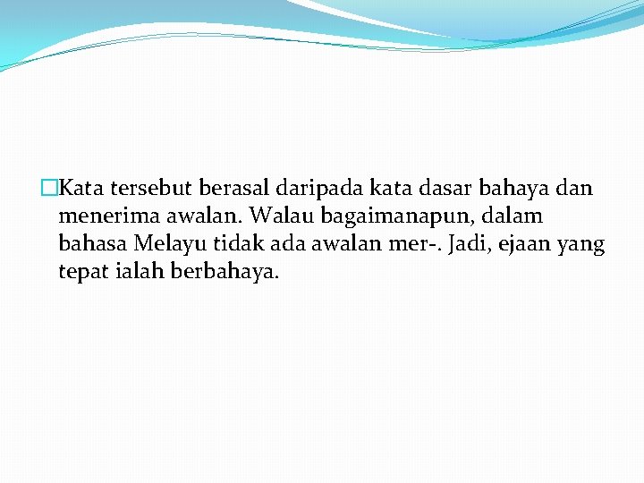 �Kata tersebut berasal daripada kata dasar bahaya dan menerima awalan. Walau bagaimanapun, dalam bahasa