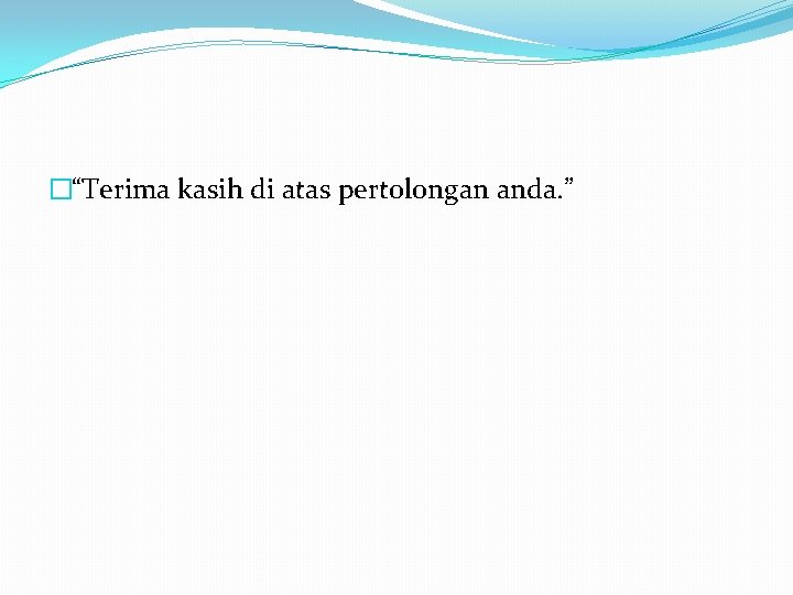 �“Terima kasih di atas pertolongan anda. ” 