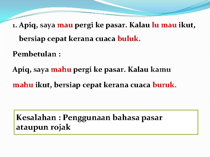 1. Apiq, saya mau pergi ke pasar. Kalau lu mau ikut, bersiap cepat kerana