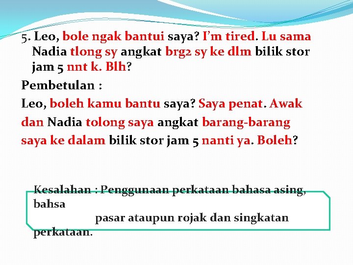 5. Leo, bole ngak bantui saya? I’m tired. Lu sama Nadia tlong sy angkat