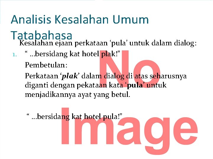 Analisis Kesalahan Umum Tatabahasa Kesalahan ejaan perkataan ‘pula’ untuk dalam dialog: 1. “ …bersidang