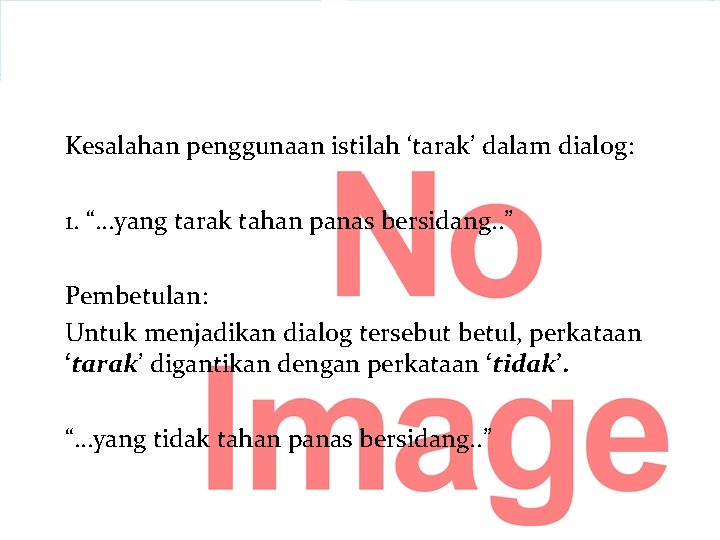 Kesalahan penggunaan istilah ‘tarak’ dalam dialog: 1. “…yang tarak tahan panas bersidang. . ”