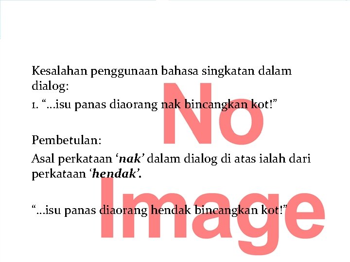 Kesalahan penggunaan bahasa singkatan dalam dialog: 1. “…isu panas diaorang nak bincangkan kot!” Pembetulan: