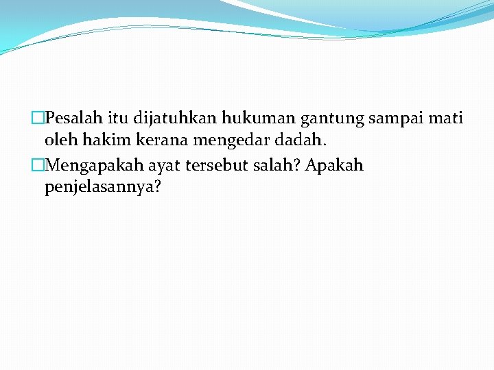 �Pesalah itu dijatuhkan hukuman gantung sampai mati oleh hakim kerana mengedar dadah. �Mengapakah ayat