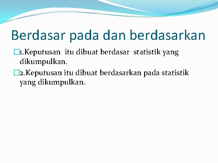 Berdasar pada dan berdasarkan � 1. Keputusan itu dibuat berdasar statistik yang dikumpulkan. �