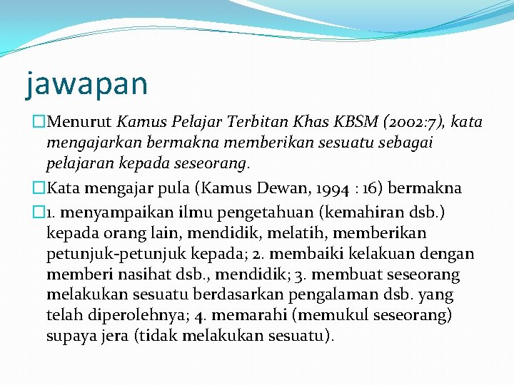 jawapan �Menurut Kamus Pelajar Terbitan Khas KBSM (2002: 7), kata mengajarkan bermakna memberikan sesuatu