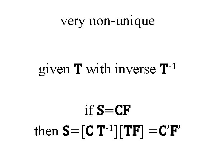 very non-unique given T with inverse T-1 if S=CF -1 then S=[C T ][TF]