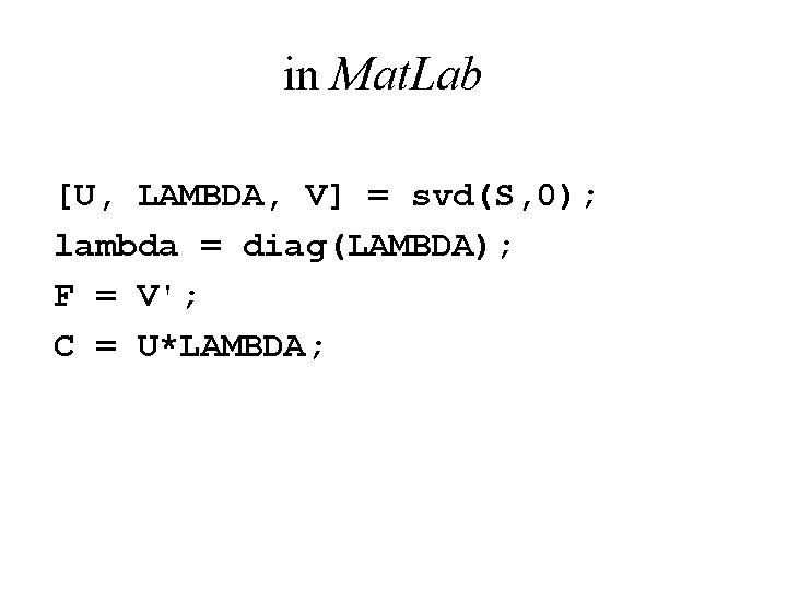 in Mat. Lab [U, LAMBDA, V] = svd(S, 0); lambda = diag(LAMBDA); F =
