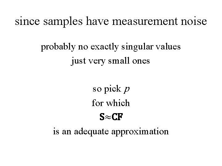 since samples have measurement noise probably no exactly singular values just very small ones