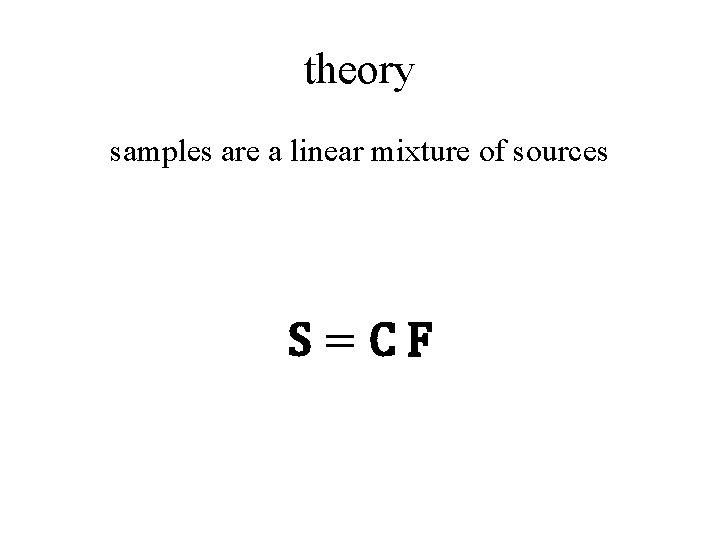 theory samples are a linear mixture of sources S=CF 