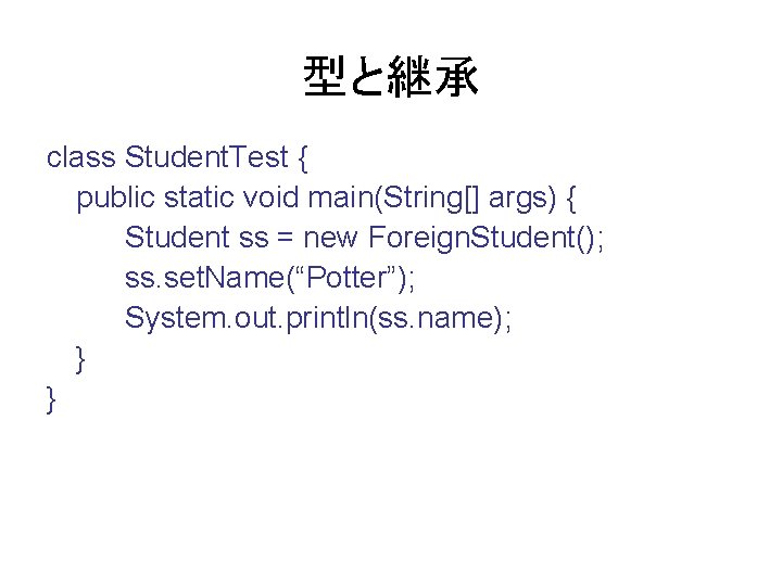 型と継承 class Student. Test { public static void main(String[] args) { Student ss =