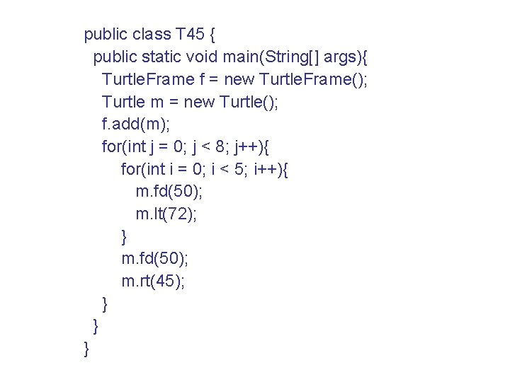 public class T 45 { public static void main(String[] args){ Turtle. Frame f =