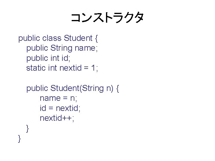 コンストラクタ public class Student { public String name; public int id; static int nextid