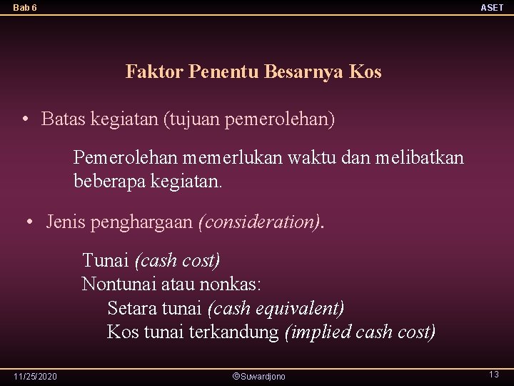 Bab 6 ASET Faktor Penentu Besarnya Kos • Batas kegiatan (tujuan pemerolehan) Pemerolehan memerlukan