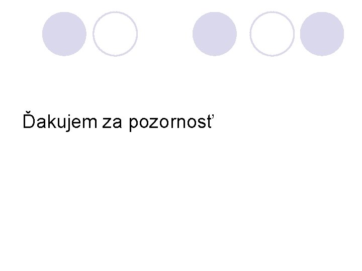 Ďakujem za pozornosť Ďakujem za pozornosť