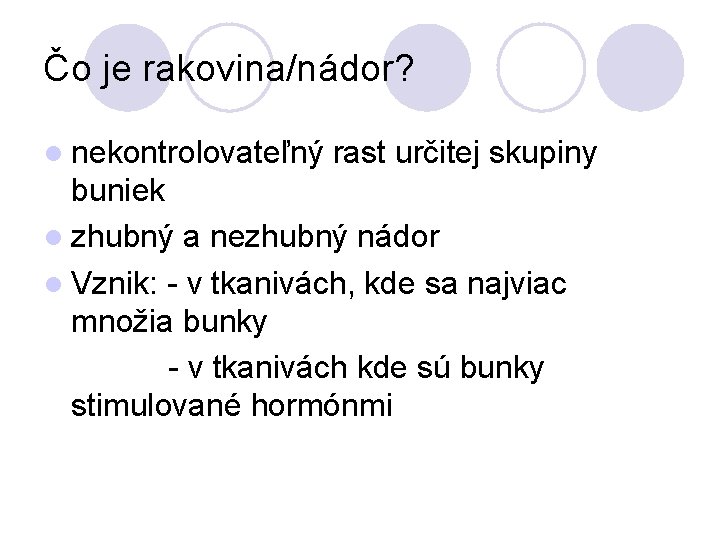 Čo je rakovina/nádor? l nekontrolovateľný rast určitej skupiny buniek l zhubný a nezhubný nádor Čo je rakovina/nádor? l nekontrolovateľný rast určitej skupiny buniek l zhubný a nezhubný nádor