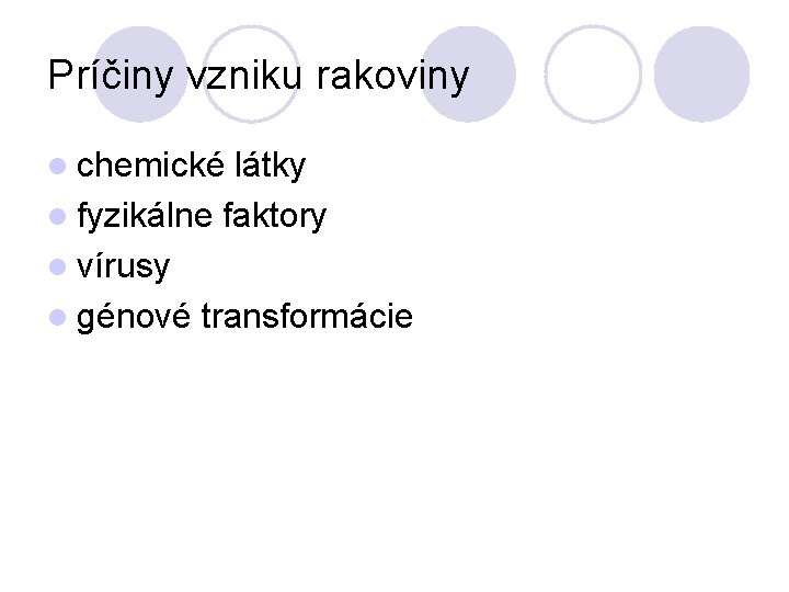 Príčiny vzniku rakoviny l chemické látky l fyzikálne faktory l vírusy l génové transformácie Príčiny vzniku rakoviny l chemické látky l fyzikálne faktory l vírusy l génové transformácie