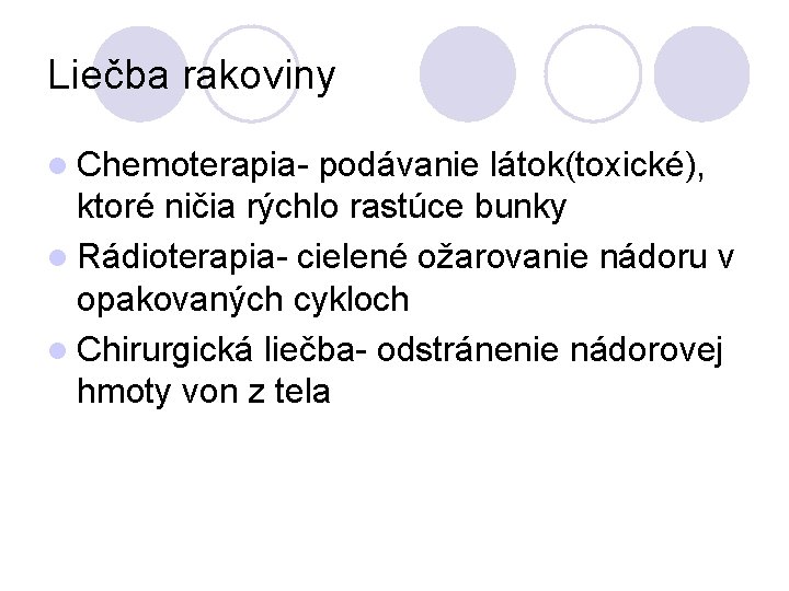Liečba rakoviny l Chemoterapia- podávanie látok(toxické), ktoré ničia rýchlo rastúce bunky l Rádioterapia- cielené Liečba rakoviny l Chemoterapia- podávanie látok(toxické), ktoré ničia rýchlo rastúce bunky l Rádioterapia- cielené