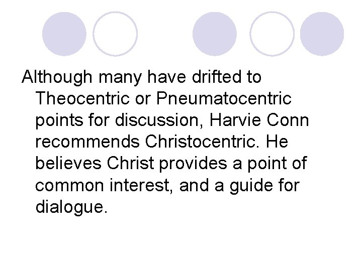 Although many have drifted to Theocentric or Pneumatocentric points for discussion, Harvie Conn recommends