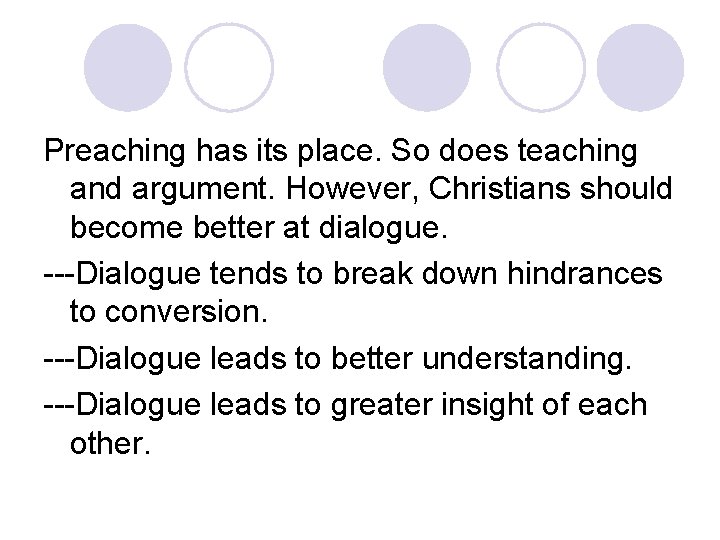 Preaching has its place. So does teaching and argument. However, Christians should become better