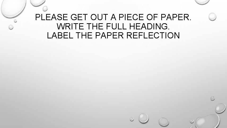 PLEASE GET OUT A PIECE OF PAPER. WRITE THE FULL HEADING. LABEL THE PAPER