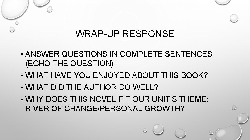 WRAP-UP RESPONSE • ANSWER QUESTIONS IN COMPLETE SENTENCES (ECHO THE QUESTION): • WHAT HAVE