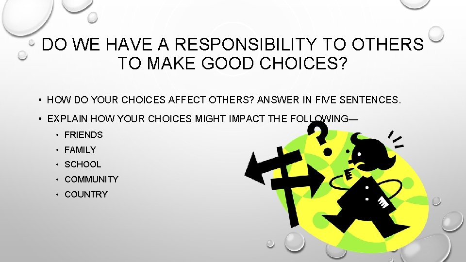 DO WE HAVE A RESPONSIBILITY TO OTHERS TO MAKE GOOD CHOICES? • HOW DO