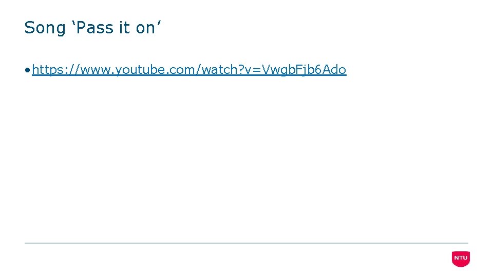 Song ‘Pass it on’ • https: //www. youtube. com/watch? v=Vwgb. Fjb 6 Ado 