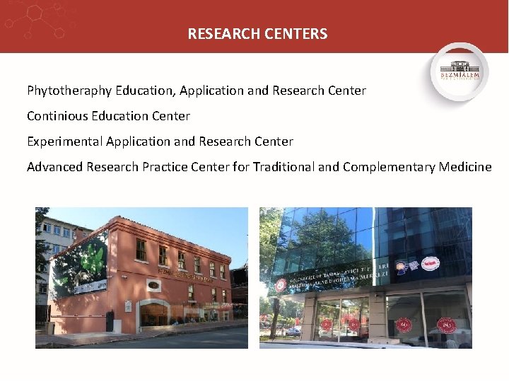 RESEARCH CENTERS Phytotheraphy Education, Application and Research Center Continious Education Center Experimental Application and