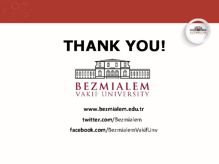 THANK YOU! www. bezmialem. edu. tr twitter. com/Bezmialem facebook. com/Bezmialem. Vakif. Unv 