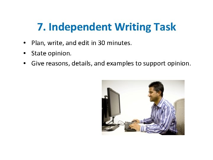 7. Independent Writing Task • Plan, write, and edit in 30 minutes. • State