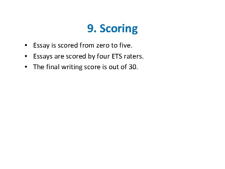 9. Scoring • Essay is scored from zero to five. • Essays are scored