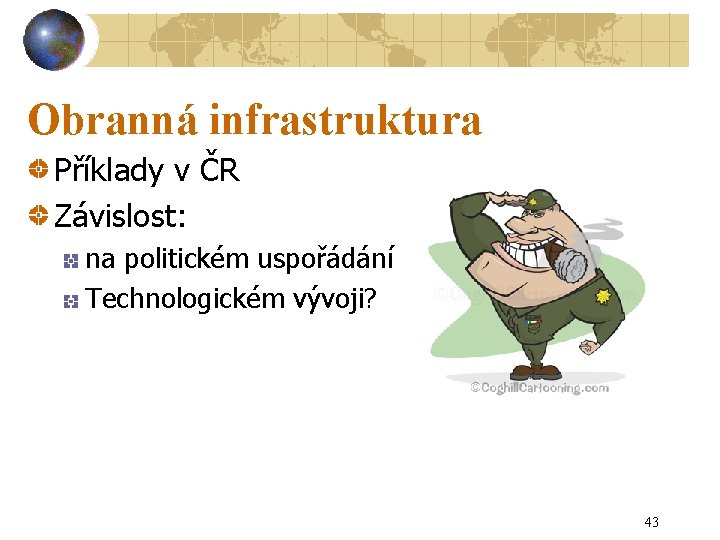 Obranná infrastruktura Příklady v ČR Závislost: na politickém uspořádání Technologickém vývoji? 43 