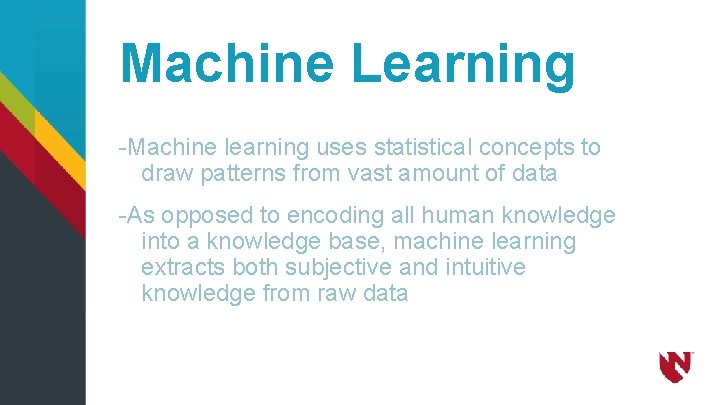 Machine Learning -Machine learning uses statistical concepts to draw patterns from vast amount of