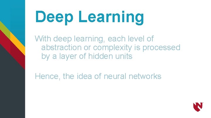 Deep Learning With deep learning, each level of abstraction or complexity is processed by