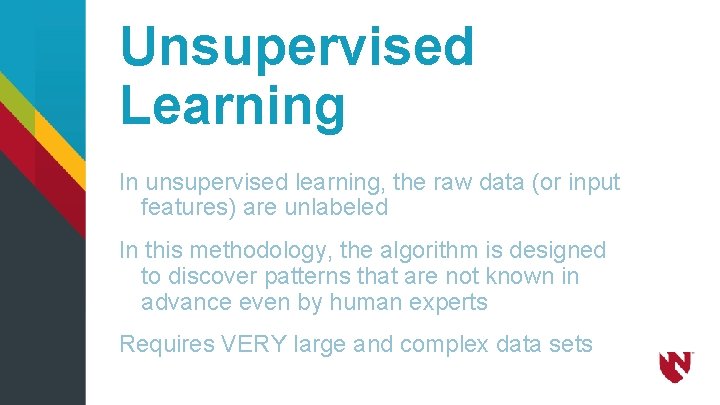 Unsupervised Learning In unsupervised learning, the raw data (or input features) are unlabeled In