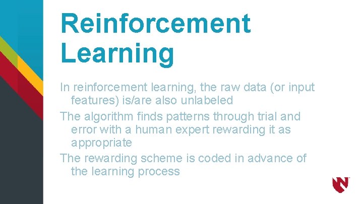 Reinforcement Learning In reinforcement learning, the raw data (or input features) is/are also unlabeled