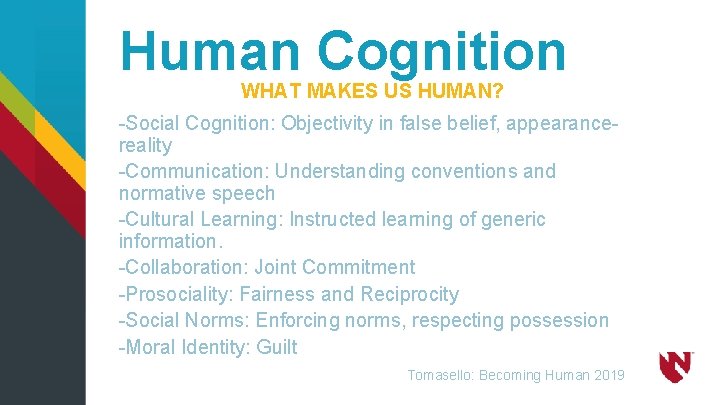 Human Cognition WHAT MAKES US HUMAN? -Social Cognition: Objectivity in false belief, appearancereality -Communication: