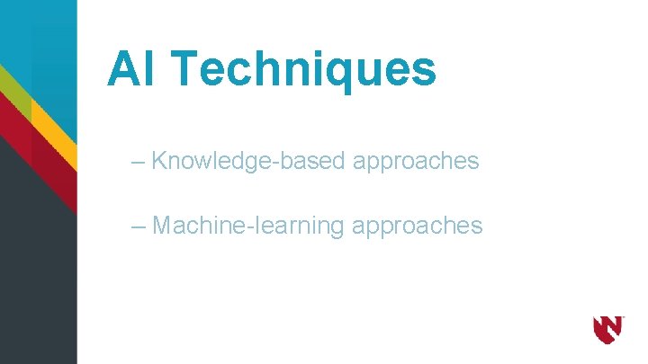 AI Techniques – Knowledge-based approaches – Machine-learning approaches 