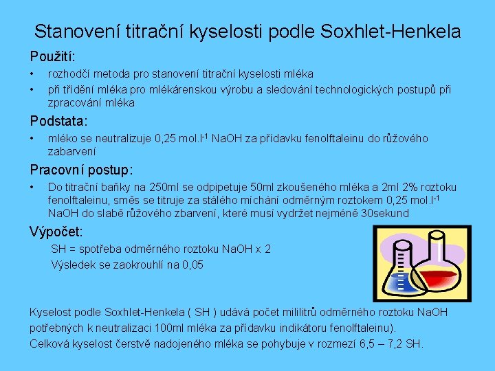 Stanovení titrační kyselosti podle Soxhlet-Henkela Použití: • • rozhodčí metoda pro stanovení titrační kyselosti