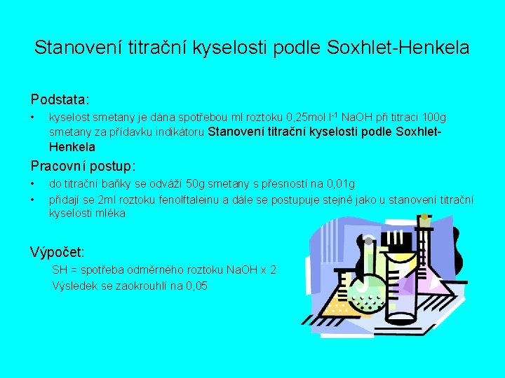 Stanovení titrační kyselosti podle Soxhlet-Henkela Podstata: • kyselost smetany je dána spotřebou ml roztoku