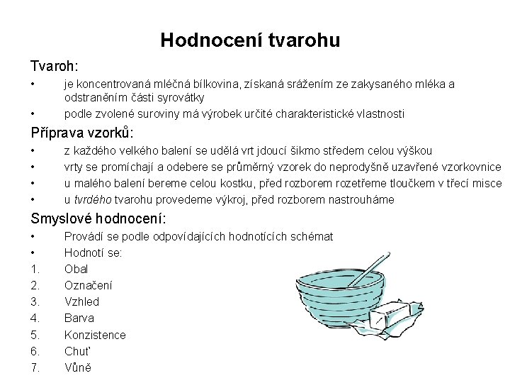 Hodnocení tvarohu Tvaroh: • • je koncentrovaná mléčná bílkovina, získaná srážením ze zakysaného mléka