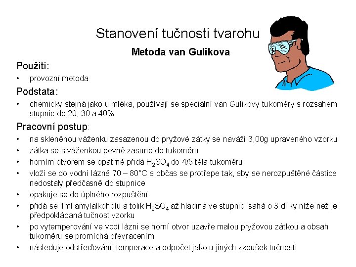 Stanovení tučnosti tvarohu Metoda van Gulikova Použití: • provozní metoda Podstata: • chemicky stejná