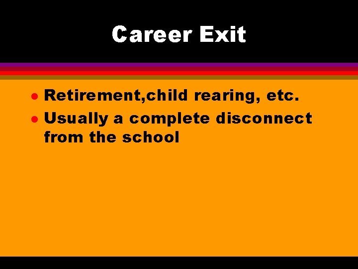 Career Exit l l Retirement, child rearing, etc. Usually a complete disconnect from the