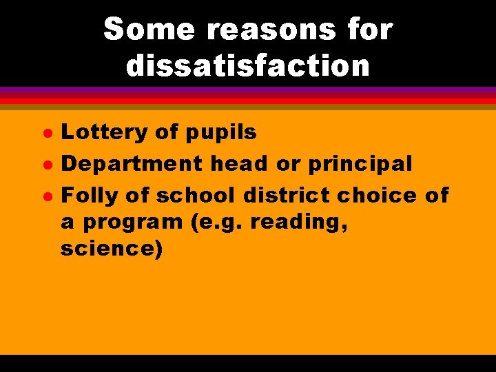 Some reasons for dissatisfaction l l l Lottery of pupils Department head or principal