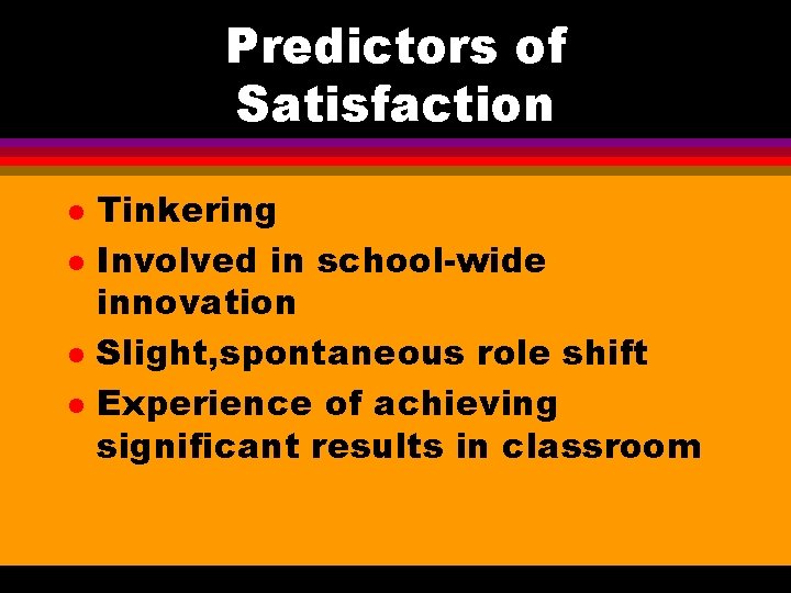 Predictors of Satisfaction l l Tinkering Involved in school-wide innovation Slight, spontaneous role shift